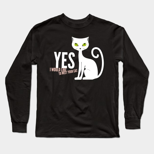 Yes I would like to meet your cat Long Sleeve T-Shirt by DreamsofDubai